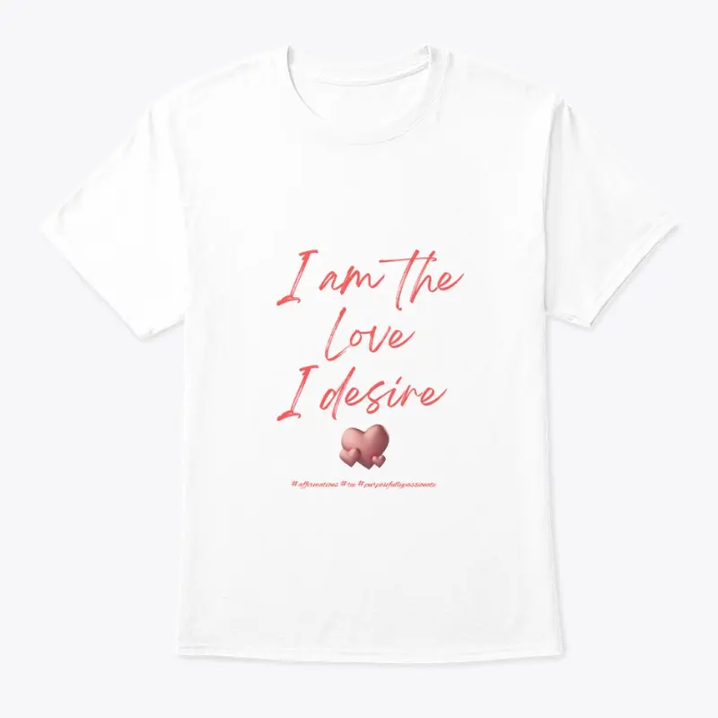 I am the love I desire - affirmation tee