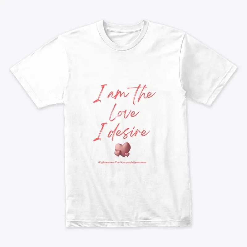 I am the love I desire - affirmation tee