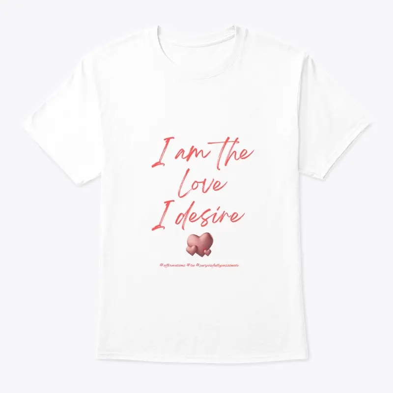 I am the love I desire - affirmation tee